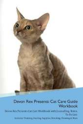 Devon Rex Presents: Cat Care Guide Workbook Devon Rex Presents Cat Care Workbook with Journalling, Notes, To Do List. Includes: Training, Feeding, Supplies, Breeding, Cleaning & More Volume 1