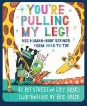 You're Pulling My Leg!: 400 Human-Body Sayings from Head to Toe
