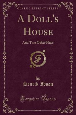 A Doll's House: And Two Other Plays (Classic Reprint)