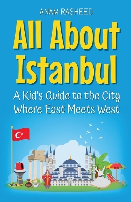 All About Istanbul: A Kid's Guide to the City Where East Meets West