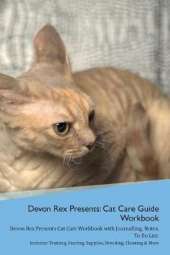Devon Rex Presents: Cat Care Guide Workbook Devon Rex Presents Cat Care Workbook with Journalling, Notes, To Do List. Includes: Training, Feeding, Supplies, Breeding, Cleaning & More Volume 1