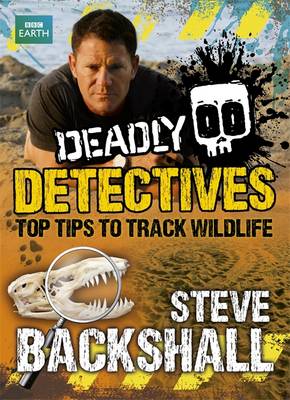 Steve Backshall's Deadly series: Deadly Detectives: Top Tips to Track Wildlife