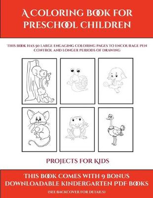 Projects for Kids (A Coloring book for Preschool Children): This book has 50 extra-large pictures with thick lines to promote error free coloring to increase confidence, to reduce frustration, and to encourage longer periods of drawing
