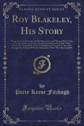 Roy Blakeley, His Story: Being the True Narrative of His Adventures and Those of His Troop on Land and Sea and in the Mud Particularly in the Mud; Taken From the Troop Book of the 1st Bridgeboro Troop B. S. An; And Arranged by Himself With the Assistance