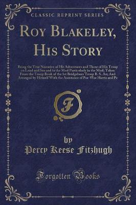 Roy Blakeley, His Story: Being the True Narrative of His Adventures and Those of His Troop on Land and Sea and in the Mud Particularly in the Mud; Taken From the Troop Book of the 1st Bridgeboro Troop B. S. An; And Arranged by Himself With the Assistance