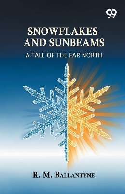 Snowflakes And Sunbeams: A Tale Of The Far North