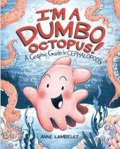 I'm a Dumbo Octopus!: A Graphic Guide to Cephalopods