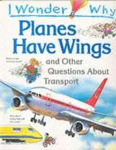 I Wonder Why Planes Have Wings and Other Questions About Transport