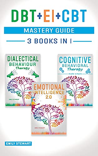 DBT + EI + CBT Mastery Guide: Overcome Anxiety and Master your Emotions Thanks to Dialectical Behavior Therapy, Emotional Intelligence 2.0 and Cognitive Behavioral Therapy