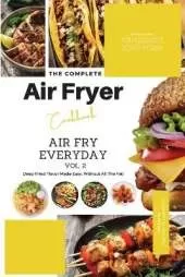 The Complete Air Fryer Cookbook: Air Fry Everyday Vol. 2
