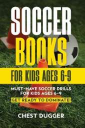 Soccer Books for Kids Ages 6-9: Must-Have Soccer Drills for Kids Ages 6-9. Get Ready to Dominate!