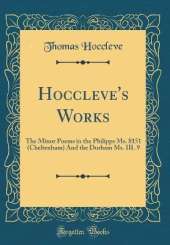 Hoccleve's Works: The Minor Poems in the Philipps Ms. 8151 (Cheltenham) And the Durham Ms. III. 9 (Classic Reprint)