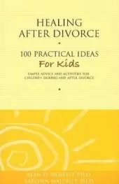 Healing After Divorce: 100 Practical Ideas for Kids