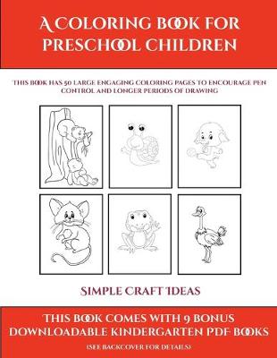 Simple Craft Ideas (A Coloring book for Preschool Children): This book has 50 extra-large pictures with thick lines to promote error free coloring to increase confidence, to reduce frustration, and to encourage longer periods of drawing