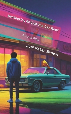 Beatboxing Bird on the Car Roof: A 1-Act Play