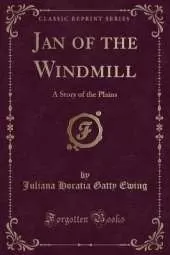Jan of the Windmill: A Story of the Plains (Classic Reprint)