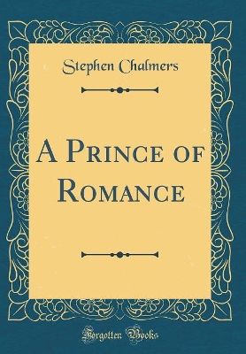 A Prince of Romance (Classic Reprint)