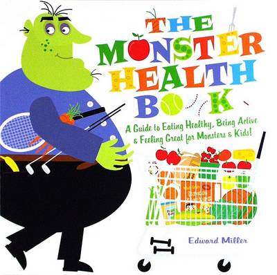 The Monster Health Book: A Guide to Eating Healthy, Being Active & Feeling Great for Monsters & Kids!
