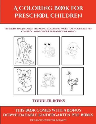 Toddler Books (A Coloring book for Preschool Children): This book has 50 extra-large pictures with thick lines to promote error free coloring to increase confidence, to reduce frustration, and to encourage longer periods of drawing