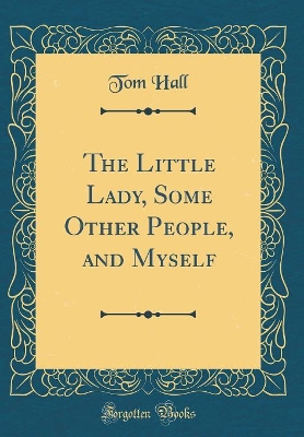 The Little Lady, Some Other People, and Myself (Classic Reprint)