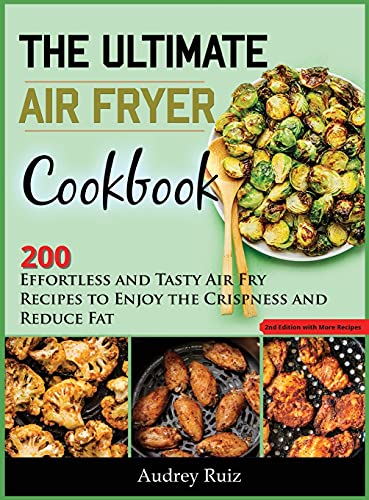 The Ultimate Air Fryer Cookbook: 200 Effortless and Tasty Air Fry Recipes to Enjoy the Crispness and Reduce Fat