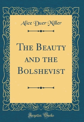 The Beauty and the Bolshevist (Classic Reprint)