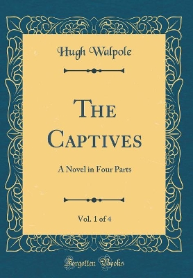 The Captives, Vol. 1 of 4: A Novel in Four Parts (Classic Reprint)