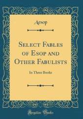 Select Fables of Esop and Other Fabulists: In Three Books (Classic Reprint)