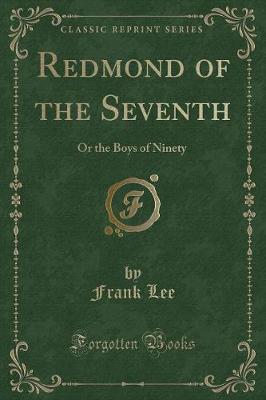 Redmond of the Seventh: Or the Boys of Ninety (Classic Reprint)