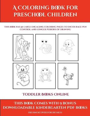 Toddler Books Online (A Coloring book for Preschool Children): This book has 50 extra-large pictures with thick lines to promote error free coloring to increase confidence, to reduce frustration, and to encourage longer periods of drawing