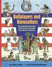 Ballplayers and Bonesetters: One Hundred Ancient Aztec and Maya Jobs You Might Have Adored or Abhorred