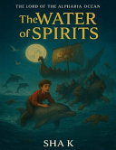 The Water of Spirits: Lord of the Alpharia Ocean - Fantasy novel series