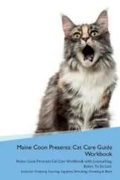 Maine Coon Presents: Cat Care Guide Workbook Maine Coon Presents Cat Care Workbook with Journalling, Notes, To Do List. Includes: Training, Feeding, Supplies, Breeding, Cleaning & More Volume 1