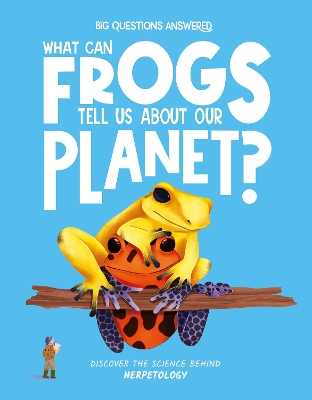 What Can Frogs Tell Us About Our Planet?: Discover the science behind herpetology