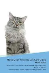 Maine Coon Presents: Cat Care Guide Workbook Maine Coon Presents Cat Care Workbook with Journalling, Notes, To Do List. Includes: Training, Feeding, Supplies, Breeding, Cleaning & More Volume 1