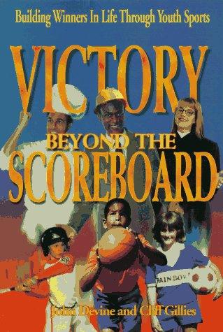Victory Beyond the Scoreboard: Building Winners in Life Through Youth Sports