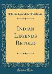 Indian Legends Retold (Classic Reprint)