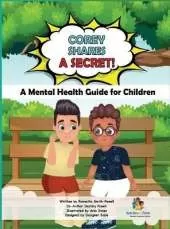Corey Shares A Secret! A Mental Health Guide for Children: A Mental Health Guide for Children