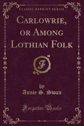 Carlowrie, or Among Lothian Folk (Classic Reprint)