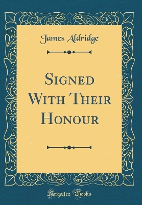 Signed With Their Honour (Classic Reprint)