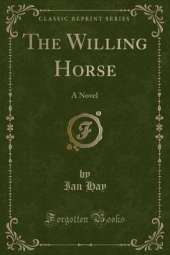 The Willing Horse: A Novel (Classic Reprint)