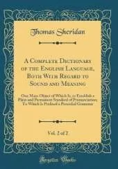 A Complete Dictionary of the English Language, Both With Regard to Sound and Meaning, Vol. 2 of 2: One Main Object of Which Is, to Establish a Plain and Permanent Standard of Pronunciation; To Which Is Prefixed a Prosodial Grammar (Classic Reprint)