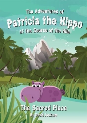 The Adventures of Patricia the Hippo at the Source of the Nile: The Sacred Place
