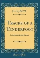 Tracks of a Tenderfoot: In Africa, Asia and Europe (Classic Reprint)