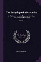 The Encyclopædia Britannica: A Dictionary of Arts, Sciences, Literature and General Information; Volume 1