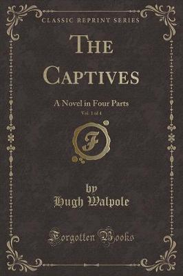 The Captives, Vol. 1 of 4: A Novel in Four Parts (Classic Reprint)