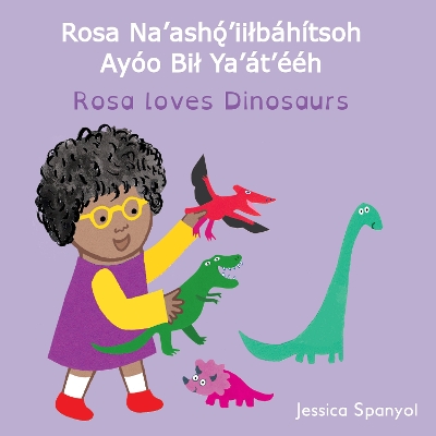 Rosa Na’ashǫ́’iiłbáhítsoh Ayóo Bił Ya’át’ééh / Rosa loves Dinosaurs (Navajo Bilingual Edition)