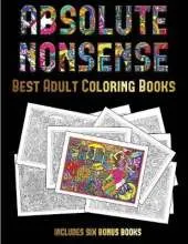 Best Adult Coloring Books (Absolute Nonsense): This Book Has 36 Coloring Sheets That Can Be Used to Color In, Frame, And/Or Meditate Over: This Book Can Be Photocopied, Printed and Downloaded as a PDF