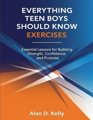 Everything Teen Boys Should Know Exercises: Essential Lessons for Building Strength, Confidence, and Purpose