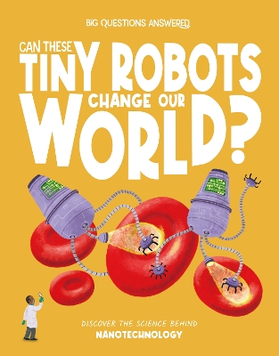 Can These Tiny Robots Change Our World?: Discover the science behind nanotechnology